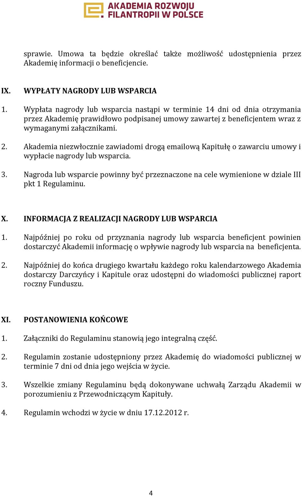 Akademia niezwłocznie zawiadomi drogą emailową Kapitułę o zawarciu umowy i wypłacie nagrody lub wsparcia. 3.