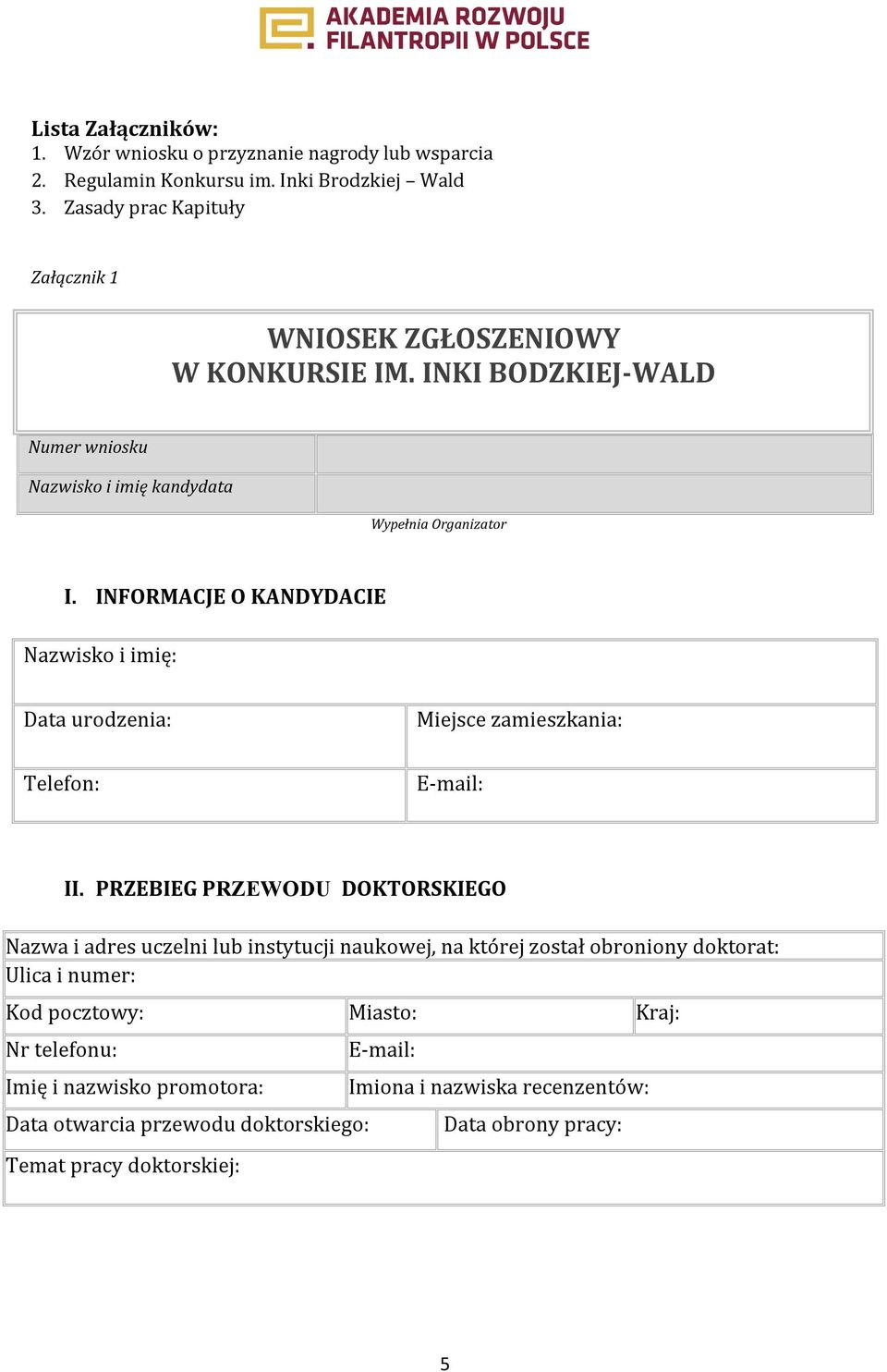 INFORMACJE O KANDYDACIE Nazwisko i imię: Data urodzenia: Miejsce zamieszkania: Telefon: E-mail: II.