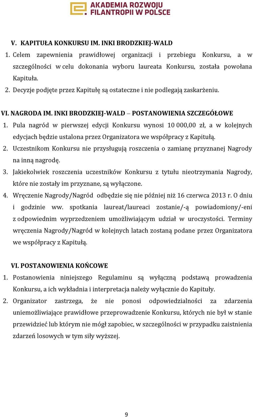 Pula nagród w pierwszej edycji Konkursu wynosi 10 000,00 zł, a w kolejnych edycjach będzie ustalona przez Organizatora we współpracy z Kapitułą. 2.