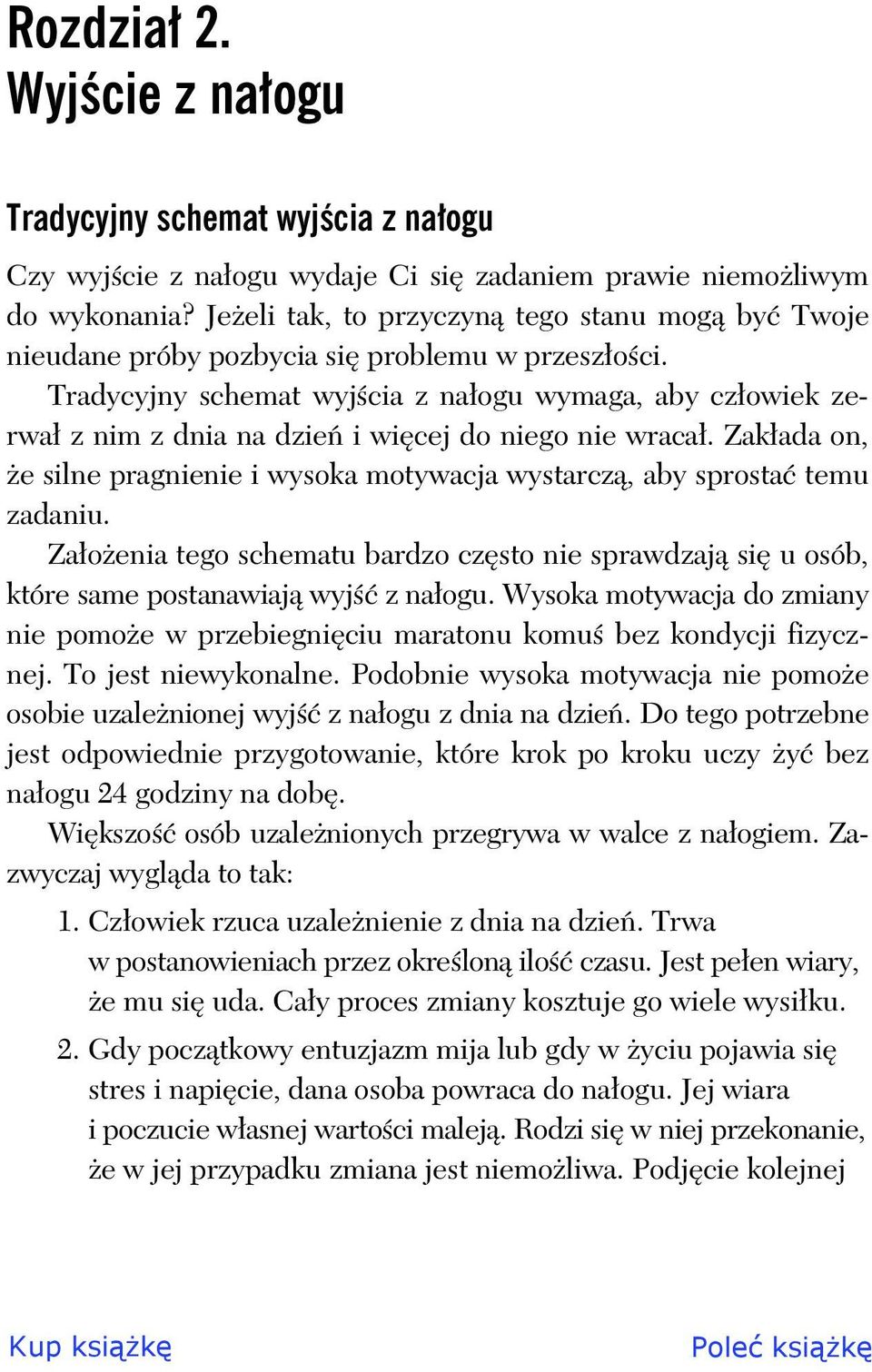 Tradycyjny schemat wyj cia z na ogu wymaga, aby cz owiek zerwa z nim z dnia na dzie i wi cej do niego nie wraca. Zak ada on, e silne pragnienie i wysoka motywacja wystarcz, aby sprosta temu zadaniu.