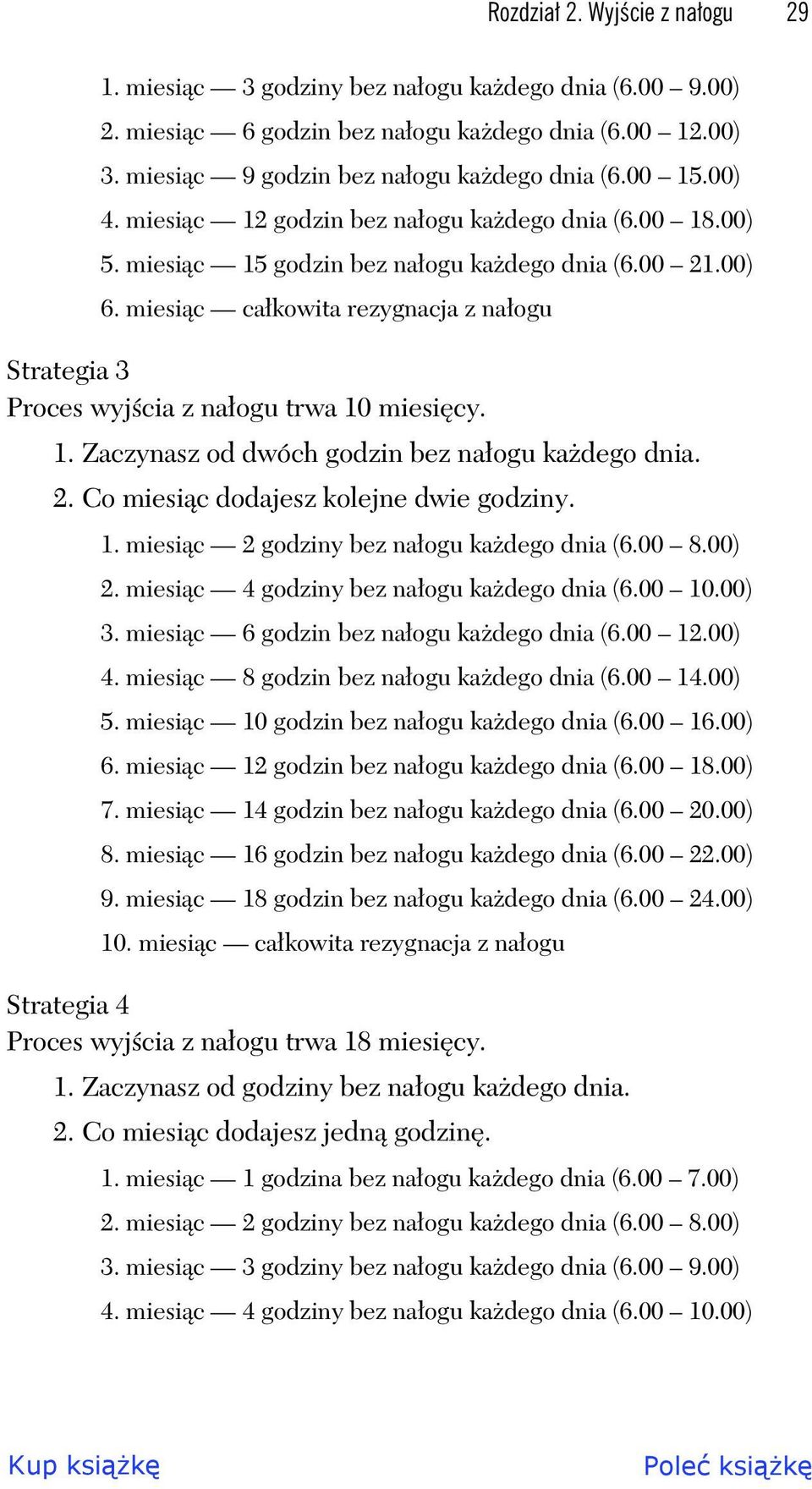 miesi c ca kowita rezygnacja z na ogu Strategia 3 Proces wyj cia z na ogu trwa 10 miesi cy. 1. Zaczynasz od dwóch godzin bez na ogu ka dego dnia. 2. Co miesi c dodajesz kolejne dwie godziny. 1. miesi c 2 godziny bez na ogu ka dego dnia (6.