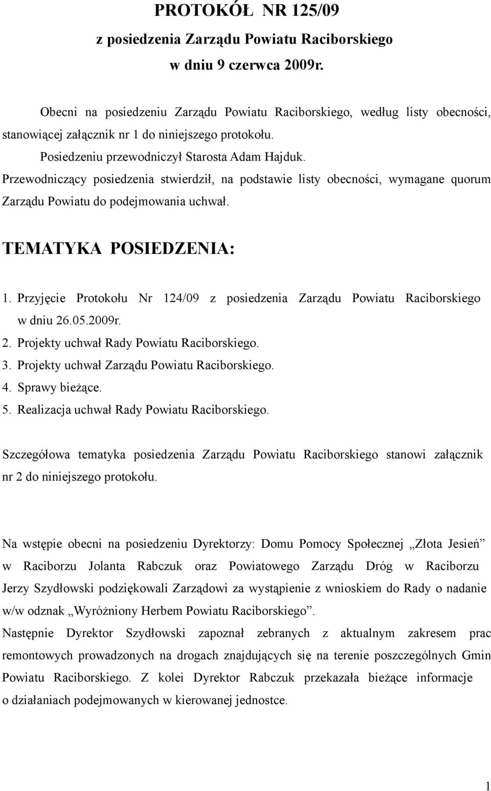 Przewodniczący posiedzenia stwierdził, na podstawie listy obecności, wymagane quorum Zarządu Powiatu do podejmowania uchwał. TEMATYKA POSIEDZENIA: 1.