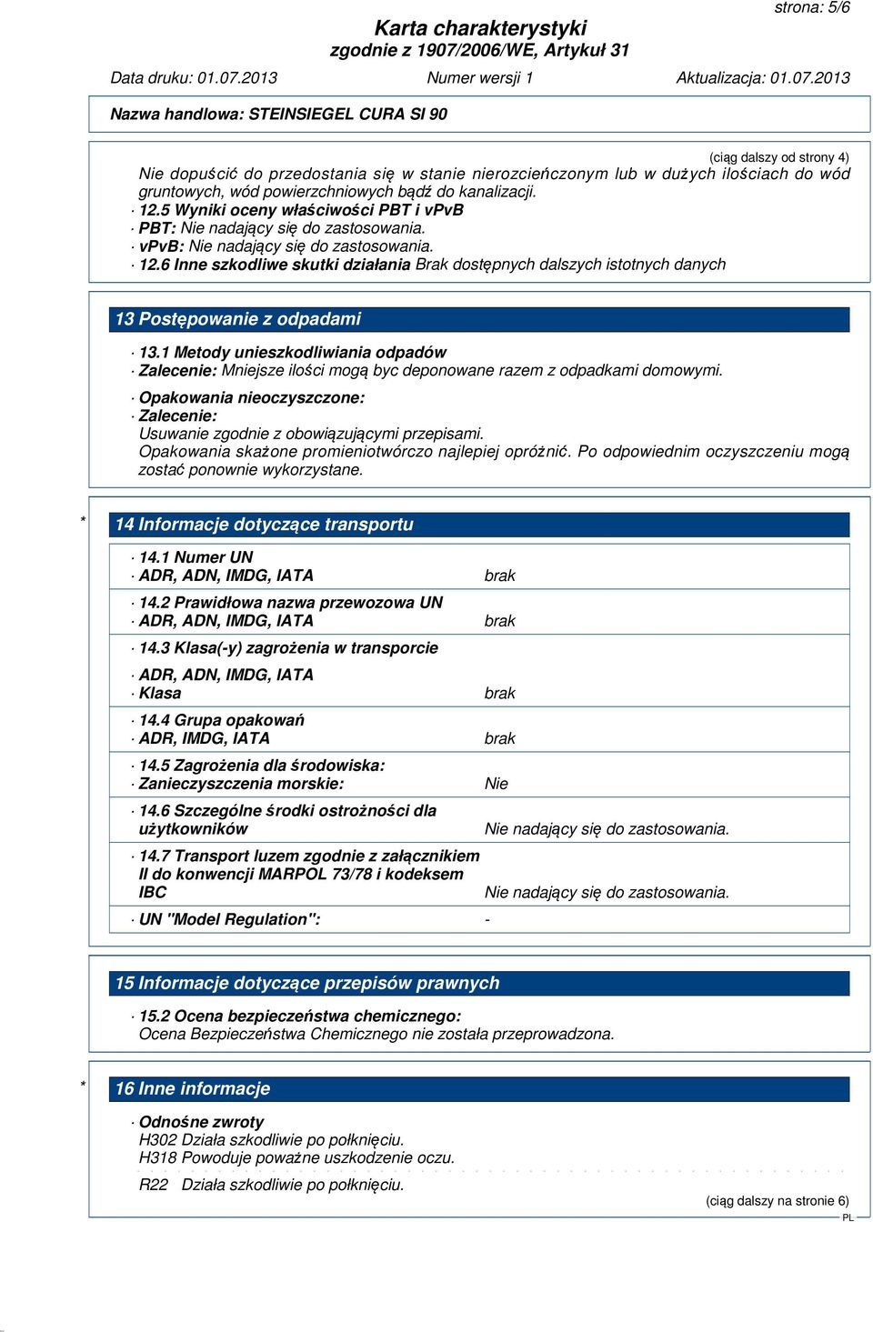 1 Metody unieszkodliwiania odpadów Zalecenie: Mniejsze ilości mogą byc deponowane razem z odpadkami domowymi. Opakowania nieoczyszczone: Zalecenie: Usuwanie zgodnie z obowiązującymi przepisami.