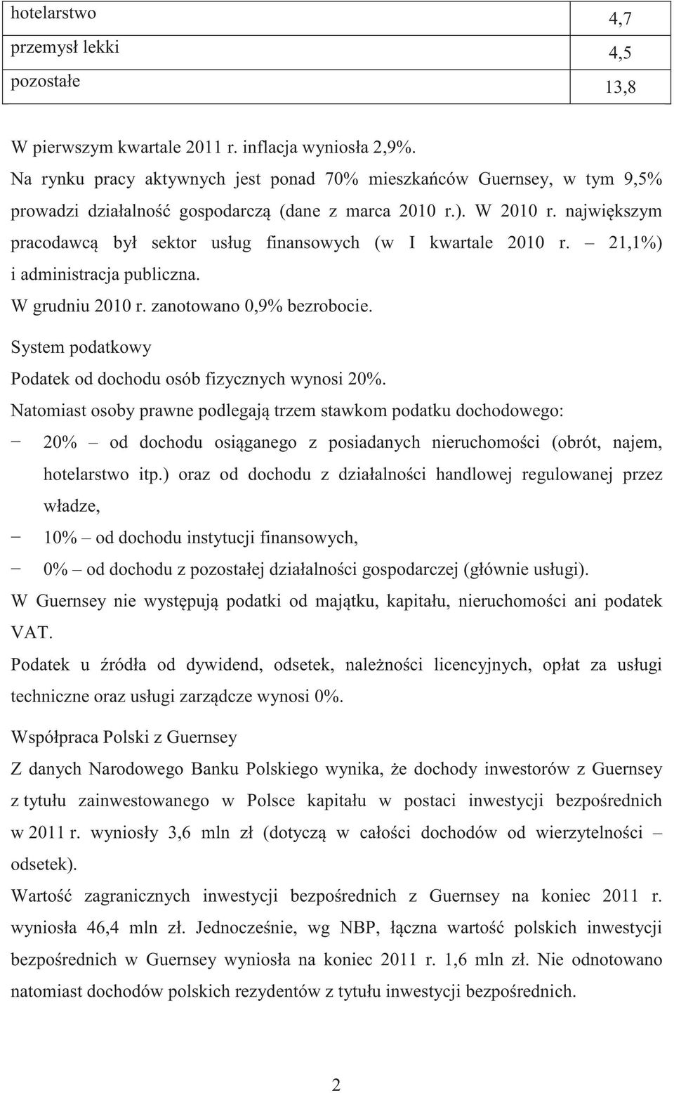 najwi kszym pracodawc był sektor usług finansowych (w I kwartale 2010 r. 21,1%) i administracja publiczna. W grudniu 2010 r. zanotowano 0,9% bezrobocie.