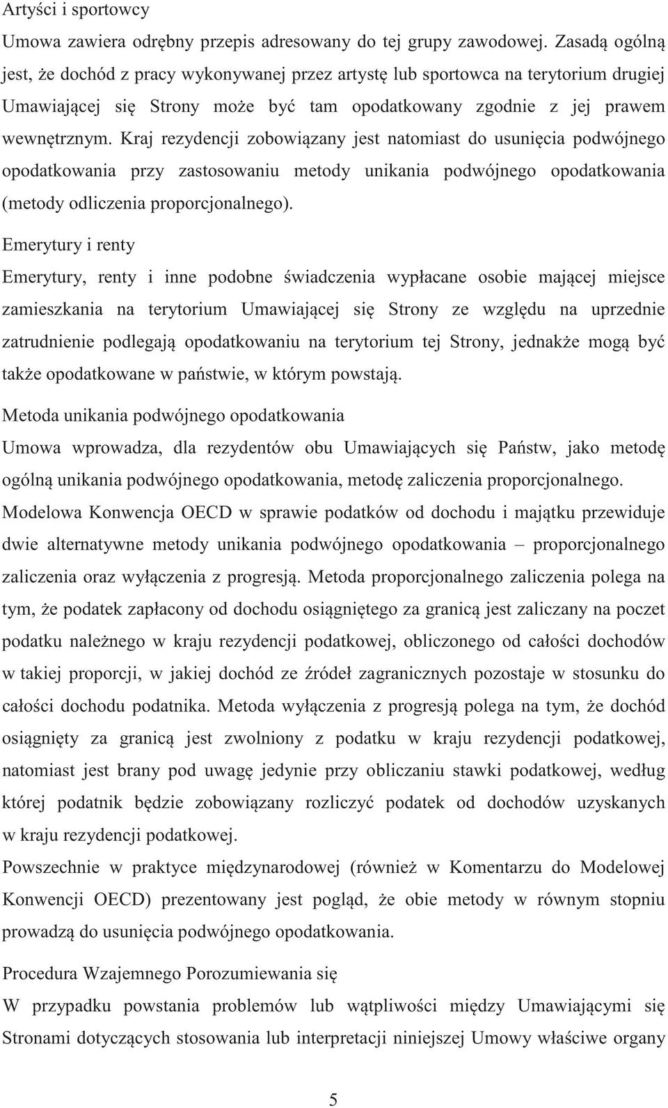 Kraj rezydencji zobowi zany jest natomiast do usuni cia podwójnego opodatkowania przy zastosowaniu metody unikania podwójnego opodatkowania (metody odliczenia proporcjonalnego).