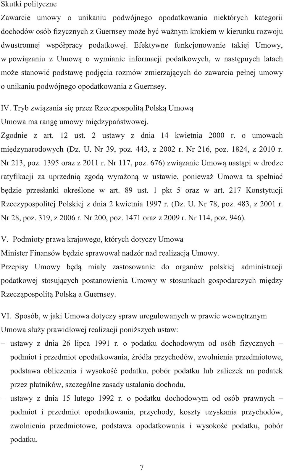 Efektywne funkcjonowanie takiej Umowy, w powi zaniu z Umow o wymianie informacji podatkowych, w nast pnych latach mo e stanowi podstaw podj cia rozmów zmierzaj cych do zawarcia pełnej umowy o
