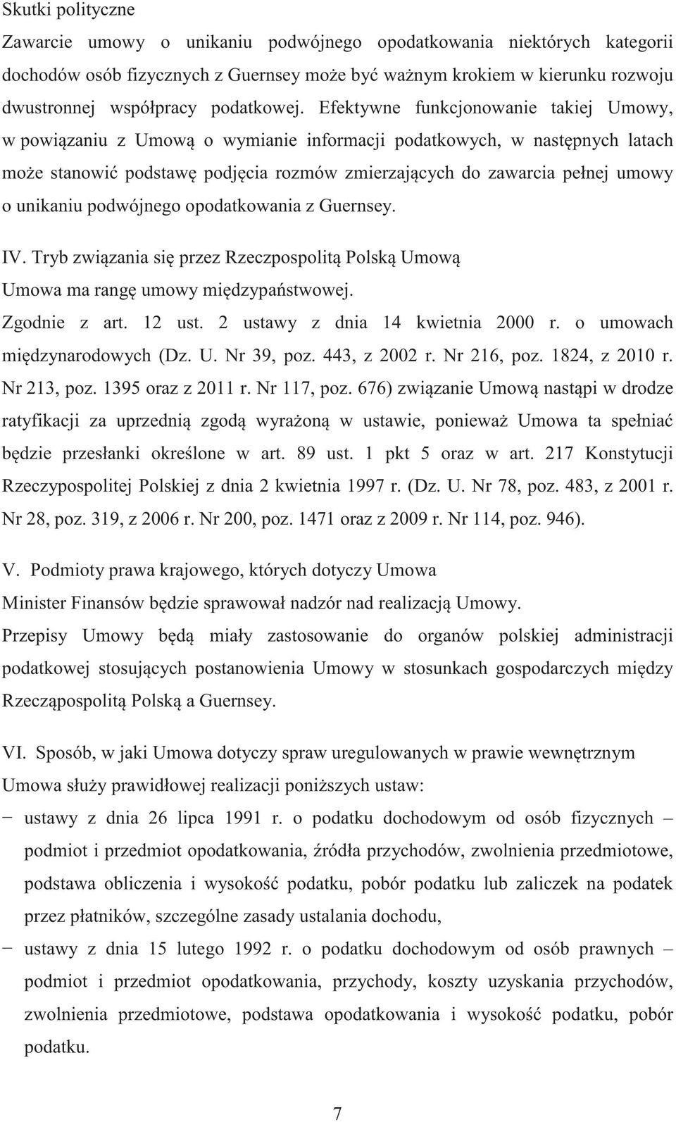 Efektywne funkcjonowanie takiej Umowy, w powi zaniu z Umow o wymianie informacji podatkowych, w nast pnych latach mo e stanowi podstaw podj cia rozmów zmierzaj cych do zawarcia pełnej umowy o