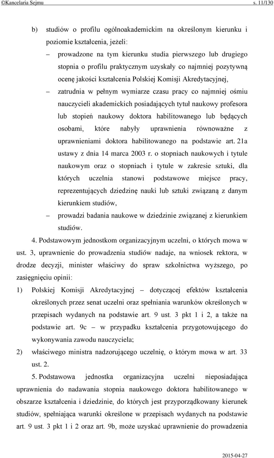 co najmniej pozytywną ocenę jakości kształcenia Polskiej Komisji Akredytacyjnej, zatrudnia w pełnym wymiarze czasu pracy co najmniej ośmiu nauczycieli akademickich posiadających tytuł naukowy