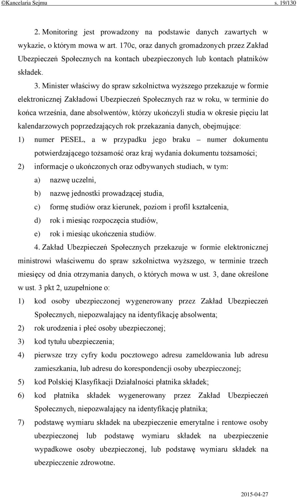 Minister właściwy do spraw szkolnictwa wyższego przekazuje w formie elektronicznej Zakładowi Ubezpieczeń Społecznych raz w roku, w terminie do końca września, dane absolwentów, którzy ukończyli