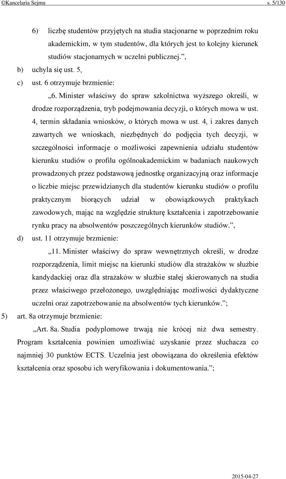 , b) uchyla się ust. 5, c) ust. 6 otrzymuje brzmienie: 6. Minister właściwy do spraw szkolnictwa wyższego określi, w drodze rozporządzenia, tryb podejmowania decyzji, o których mowa w ust.