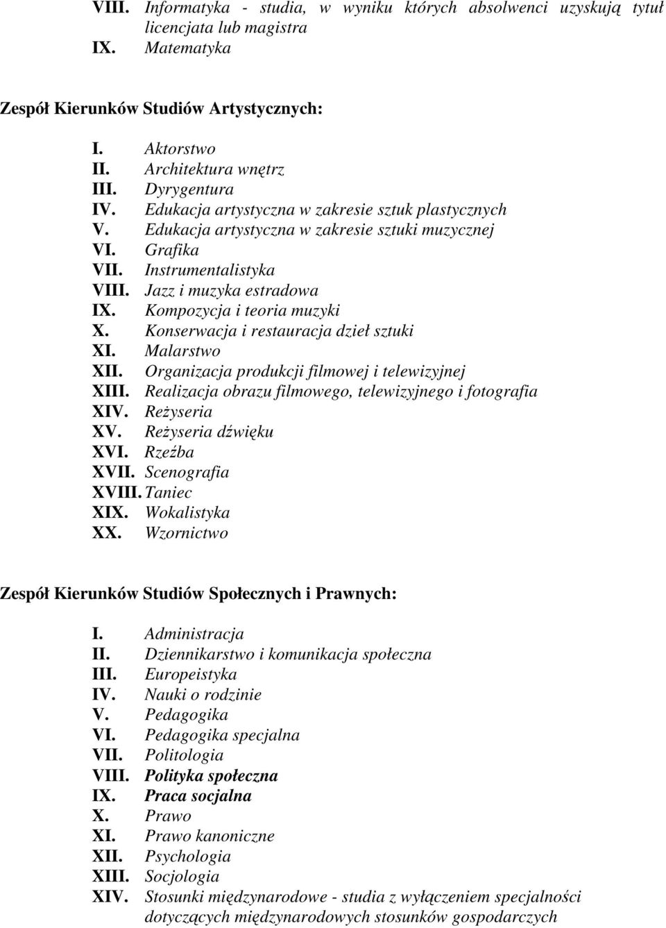 Kompozycja i teoria muzyki X. Konserwacja i restauracja dzieł sztuki XI. Malarstwo XII. Organizacja produkcji filmowej i telewizyjnej XIII. Realizacja obrazu filmowego, telewizyjnego i fotografia XIV.