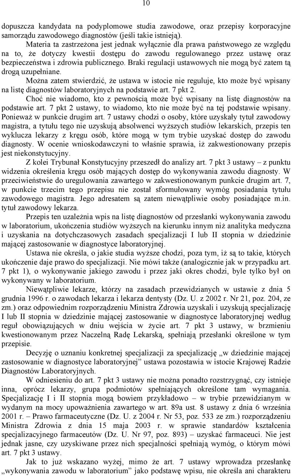 Braki regulacji ustawowych nie mogą być zatem tą drogą uzupełniane. Można zatem stwierdzić, że ustawa w istocie nie reguluje, kto może być wpisany na listę diagnostów laboratoryjnych na podstawie art.