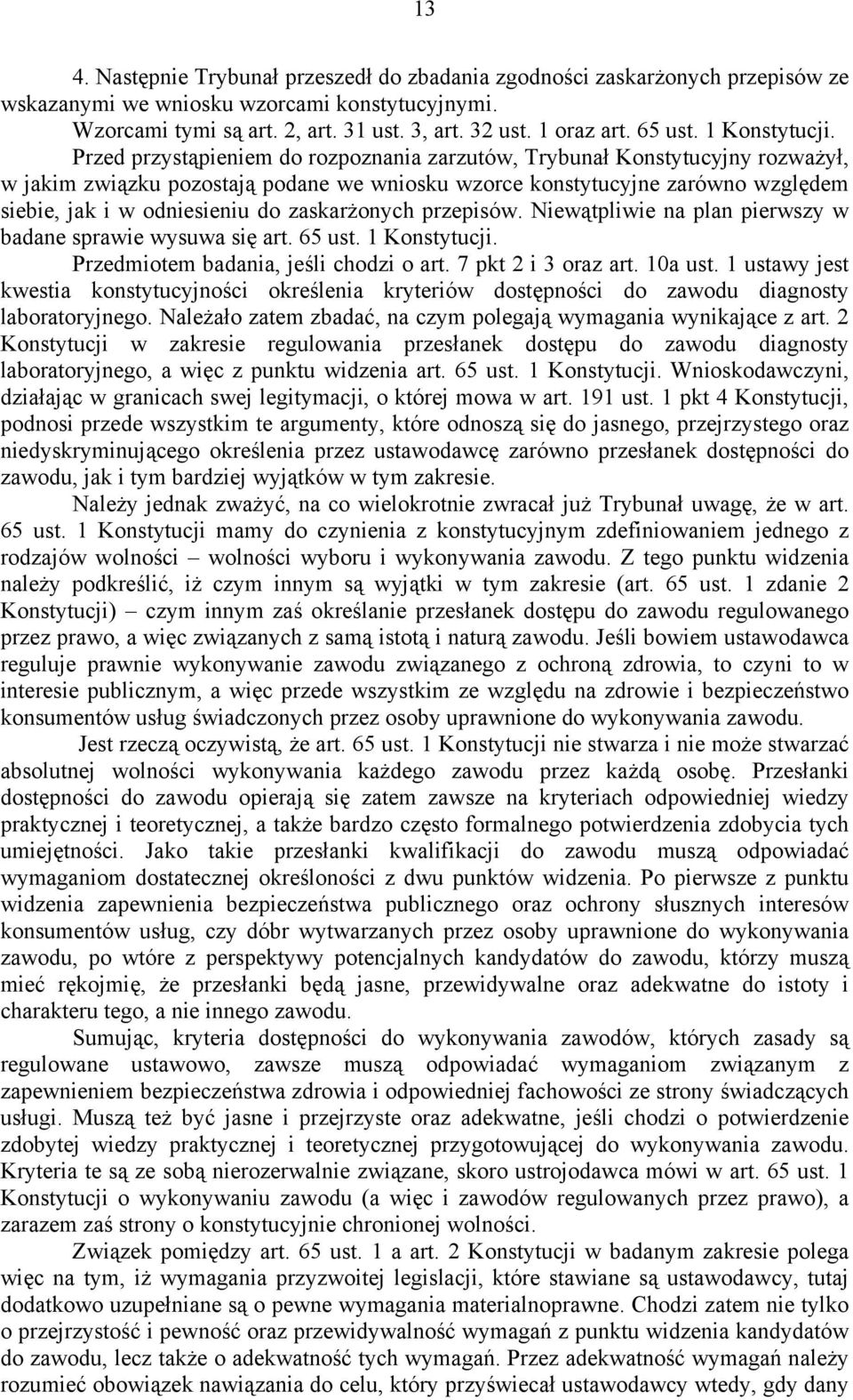 Przed przystąpieniem do rozpoznania zarzutów, Trybunał Konstytucyjny rozważył, w jakim związku pozostają podane we wniosku wzorce konstytucyjne zarówno względem siebie, jak i w odniesieniu do