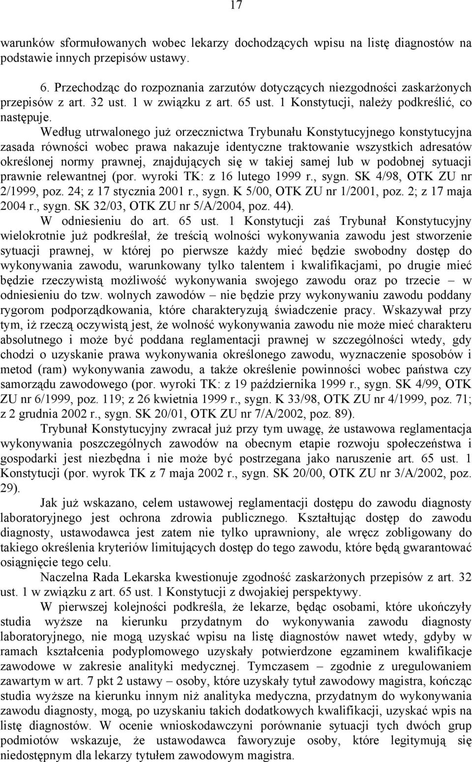 Według utrwalonego już orzecznictwa Trybunału Konstytucyjnego konstytucyjna zasada równości wobec prawa nakazuje identyczne traktowanie wszystkich adresatów określonej normy prawnej, znajdujących się