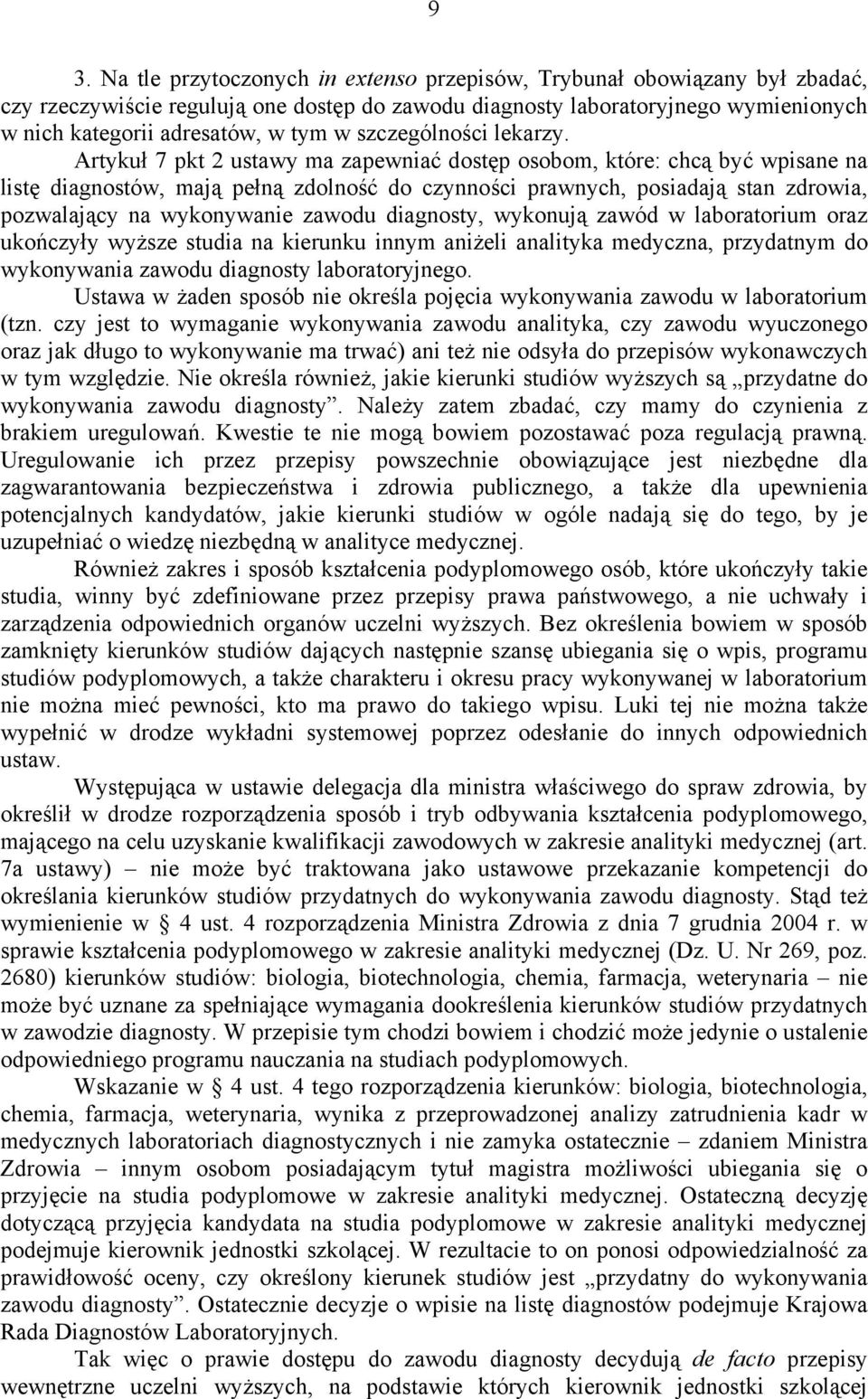 Artykuł 7 pkt 2 ustawy ma zapewniać dostęp osobom, które: chcą być wpisane na listę diagnostów, mają pełną zdolność do czynności prawnych, posiadają stan zdrowia, pozwalający na wykonywanie zawodu