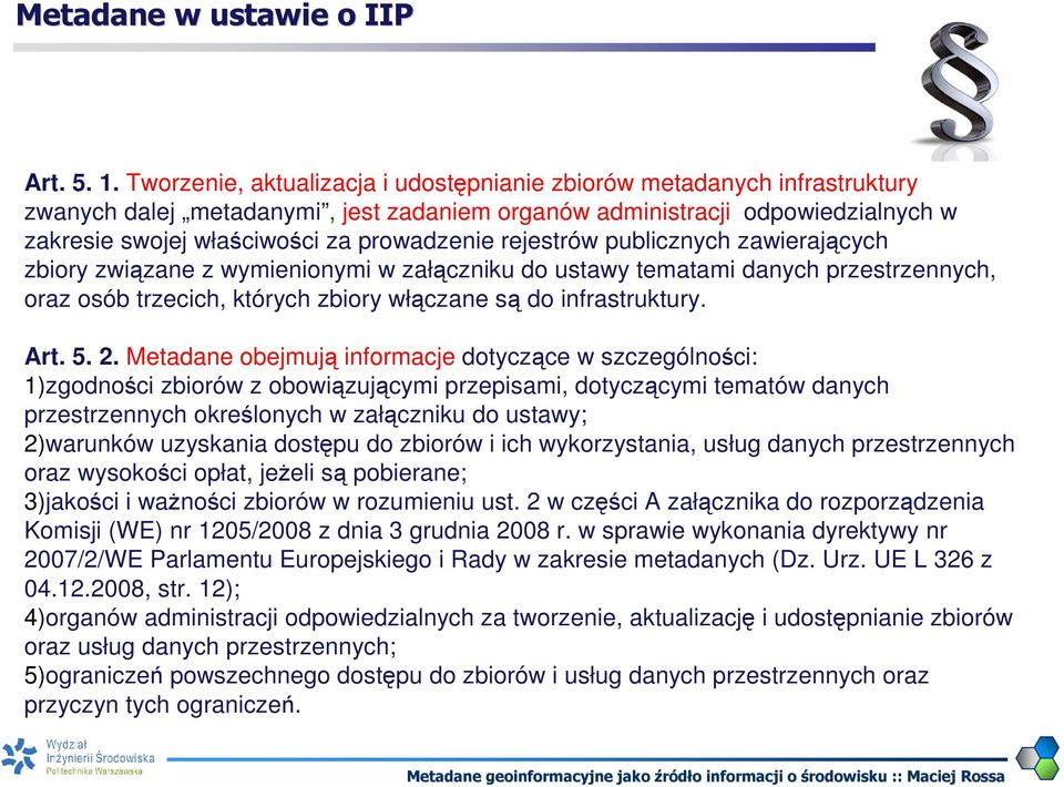 rejestrów publicznych zawierających zbiory związane z wymienionymi w załączniku do ustawy tematami danych przestrzennych, oraz osób trzecich, których zbiory włączane są do infrastruktury. Art. 5. 2.