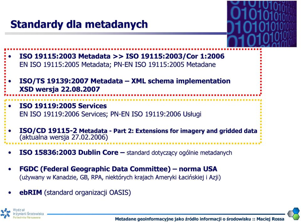 2007 ISO 19119:2005 Services EN ISO 19119:2006 Services; PN-EN ISO 19119:2006 Usługi ISO/CD 19115-2 Metadata - Part 2: 2 Extensions for imagery and gridded