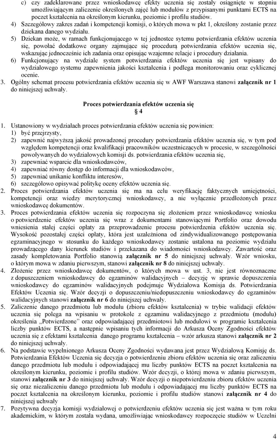 5) Dziekan może, w ramach funkcjonującego w tej jednostce sytemu potwierdzania efektów uczenia się, powołać dodatkowe organy zajmujące się procedurą potwierdzania efektów uczenia się, wskazując