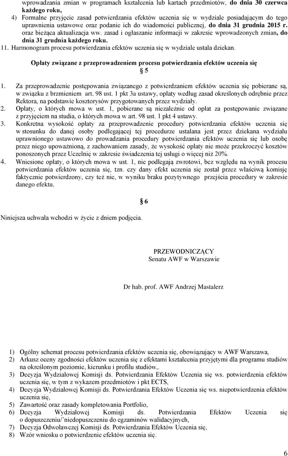 zasad i ogłaszanie informacji w zakresie wprowadzonych zmian, do dnia 31 grudnia każdego roku. 11. Harmonogram procesu potwierdzania efektów uczenia się w wydziale ustala dziekan.