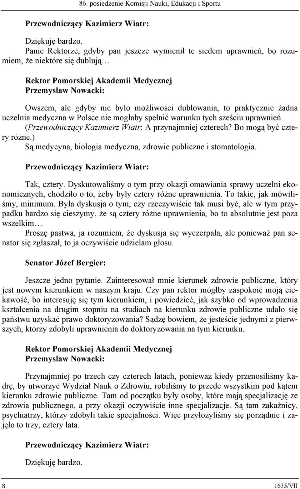 ) Są medycyna, biologia medyczna, zdrowie publiczne i stomatologia. Tak, cztery.