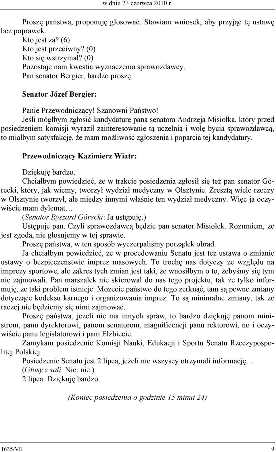 Jeśli mógłbym zgłosić kandydaturę pana senatora Andrzeja Misiołka, który przed posiedzeniem komisji wyraził zainteresowanie tą uczelnią i wolę bycia sprawozdawcą, to miałbym satysfakcję, że mam
