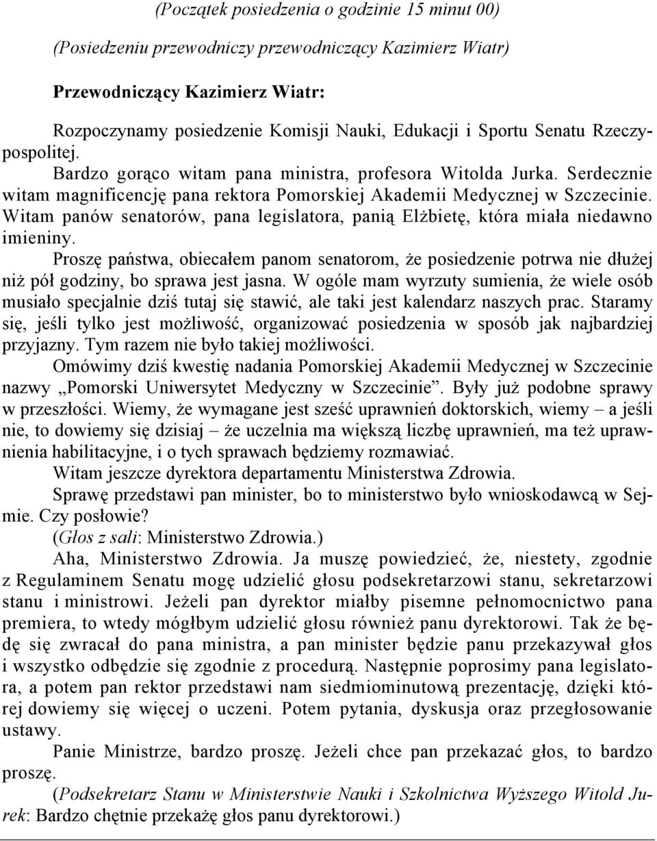 Witam panów senatorów, pana legislatora, panią Elżbietę, która miała niedawno imieniny.