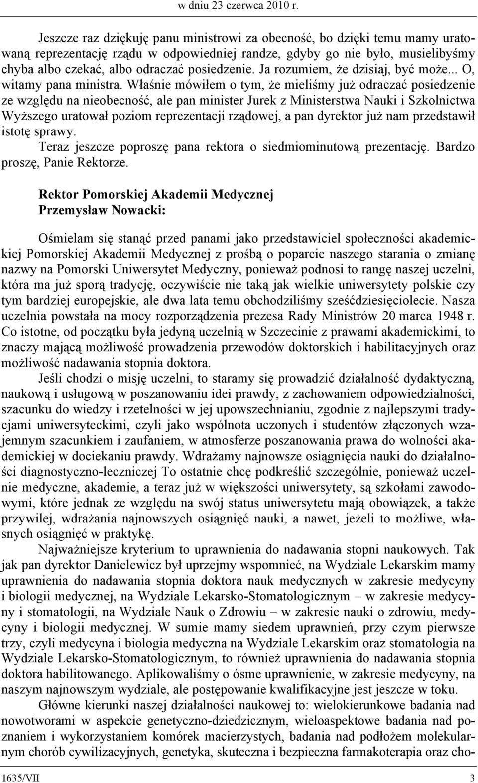 Ja rozumiem, że dzisiaj, być może... O, witamy pana ministra.