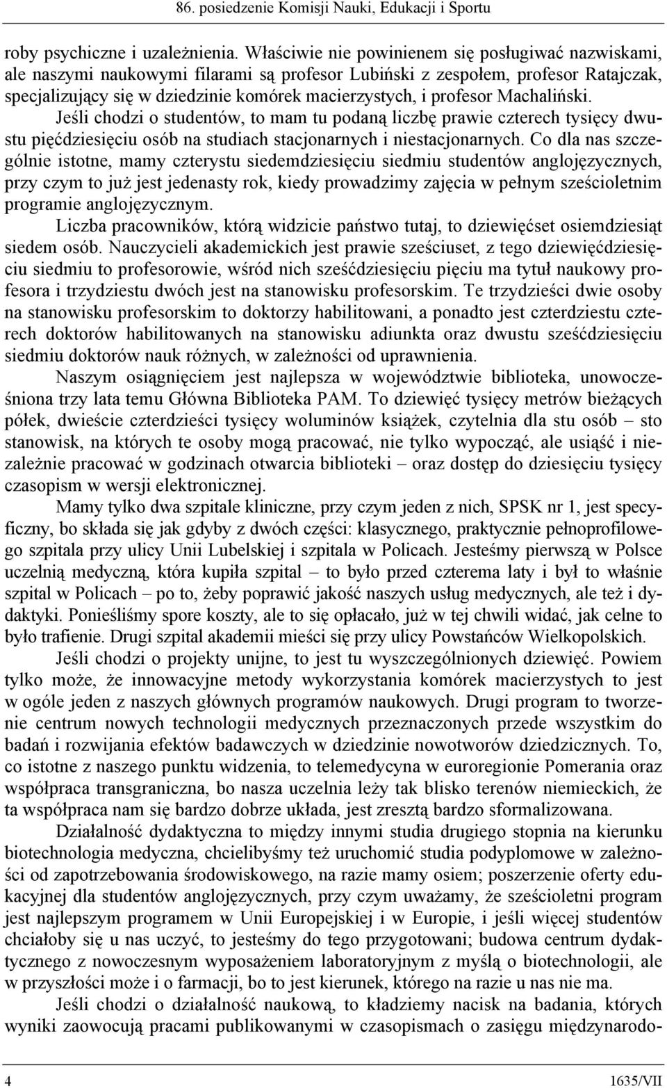 profesor Machaliński. Jeśli chodzi o studentów, to mam tu podaną liczbę prawie czterech tysięcy dwustu pięćdziesięciu osób na studiach stacjonarnych i niestacjonarnych.