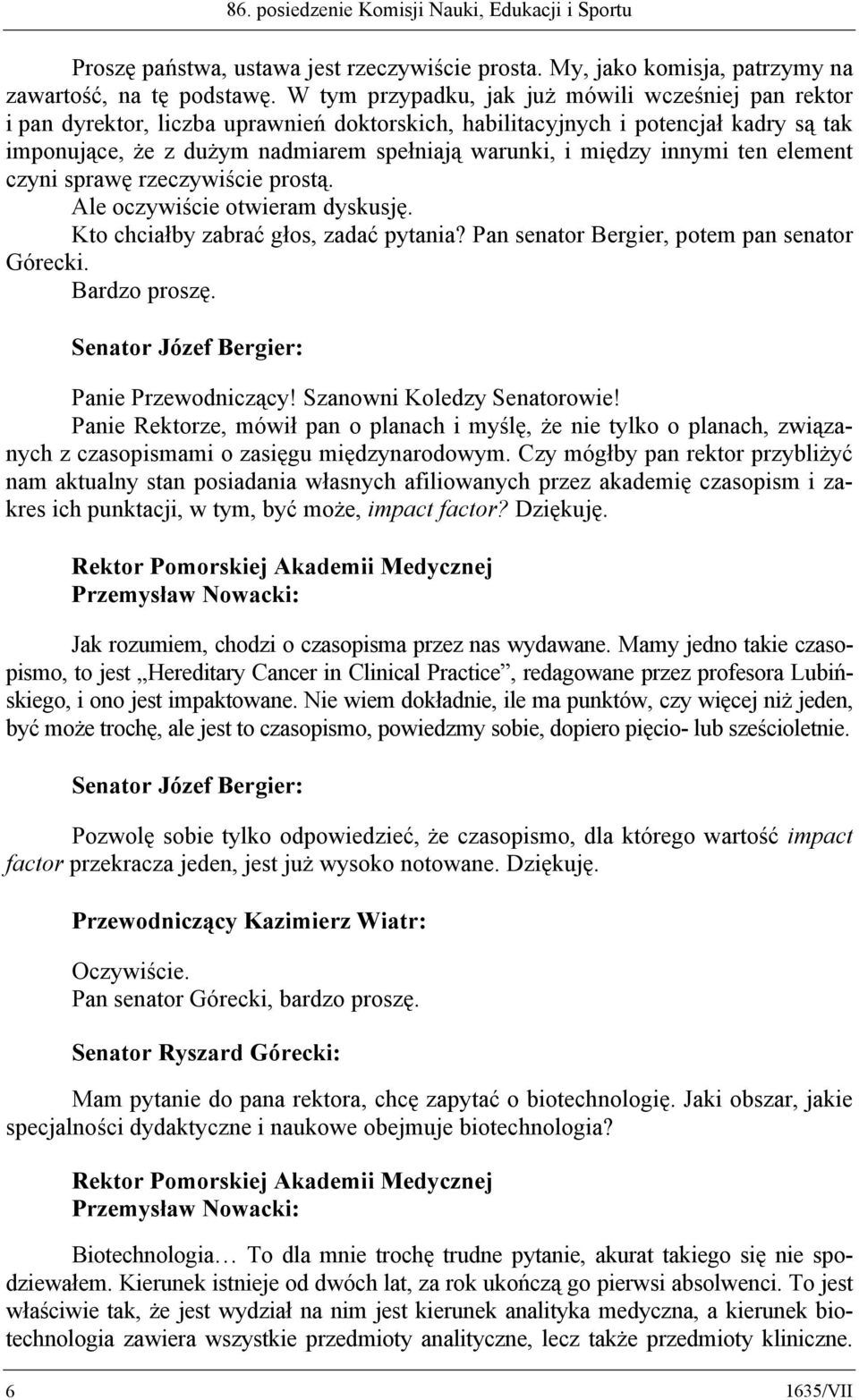 między innymi ten element czyni sprawę rzeczywiście prostą. Ale oczywiście otwieram dyskusję. Kto chciałby zabrać głos, zadać pytania? Pan senator Bergier, potem pan senator Górecki. Bardzo proszę.