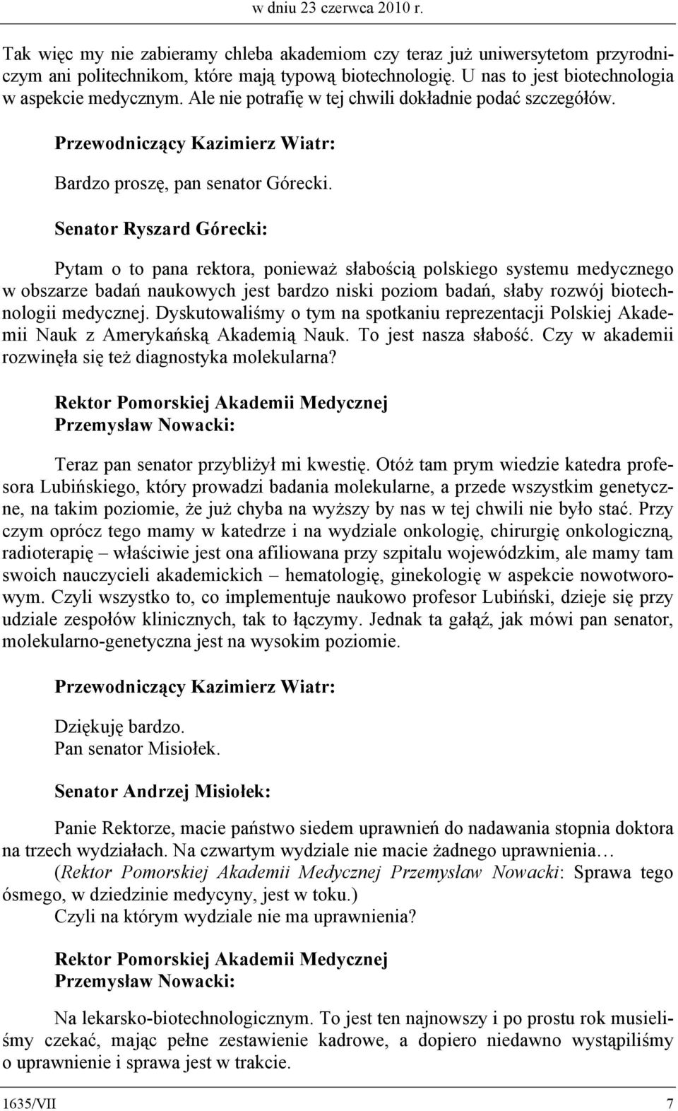 Senator Ryszard Górecki: Pytam o to pana rektora, ponieważ słabością polskiego systemu medycznego w obszarze badań naukowych jest bardzo niski poziom badań, słaby rozwój biotechnologii medycznej.