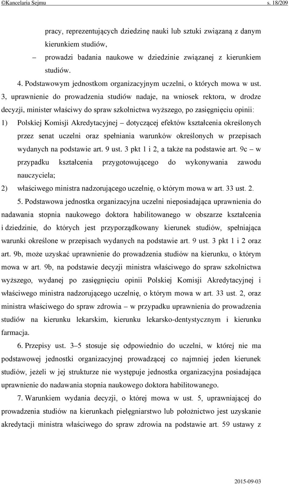 3, uprawnienie do prowadzenia studiów nadaje, na wniosek rektora, w drodze decyzji, minister właściwy do spraw szkolnictwa wyższego, po zasięgnięciu opinii: 1) Polskiej Komisji Akredytacyjnej