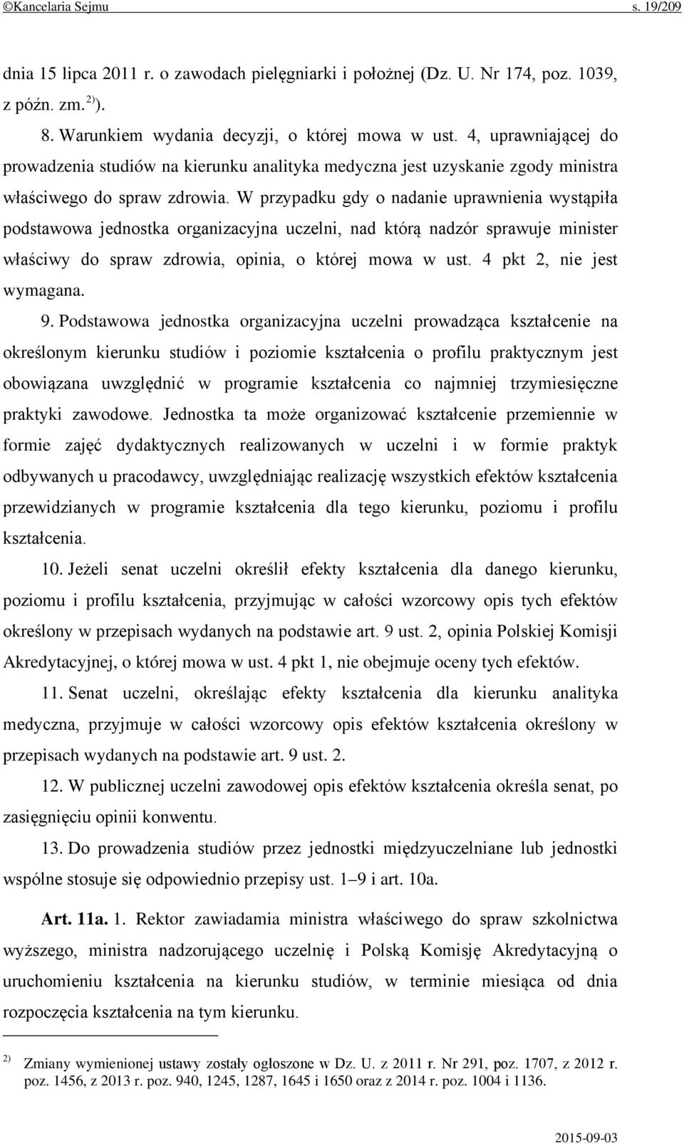 W przypadku gdy o nadanie uprawnienia wystąpiła podstawowa jednostka organizacyjna uczelni, nad którą nadzór sprawuje minister właściwy do spraw zdrowia, opinia, o której mowa w ust.