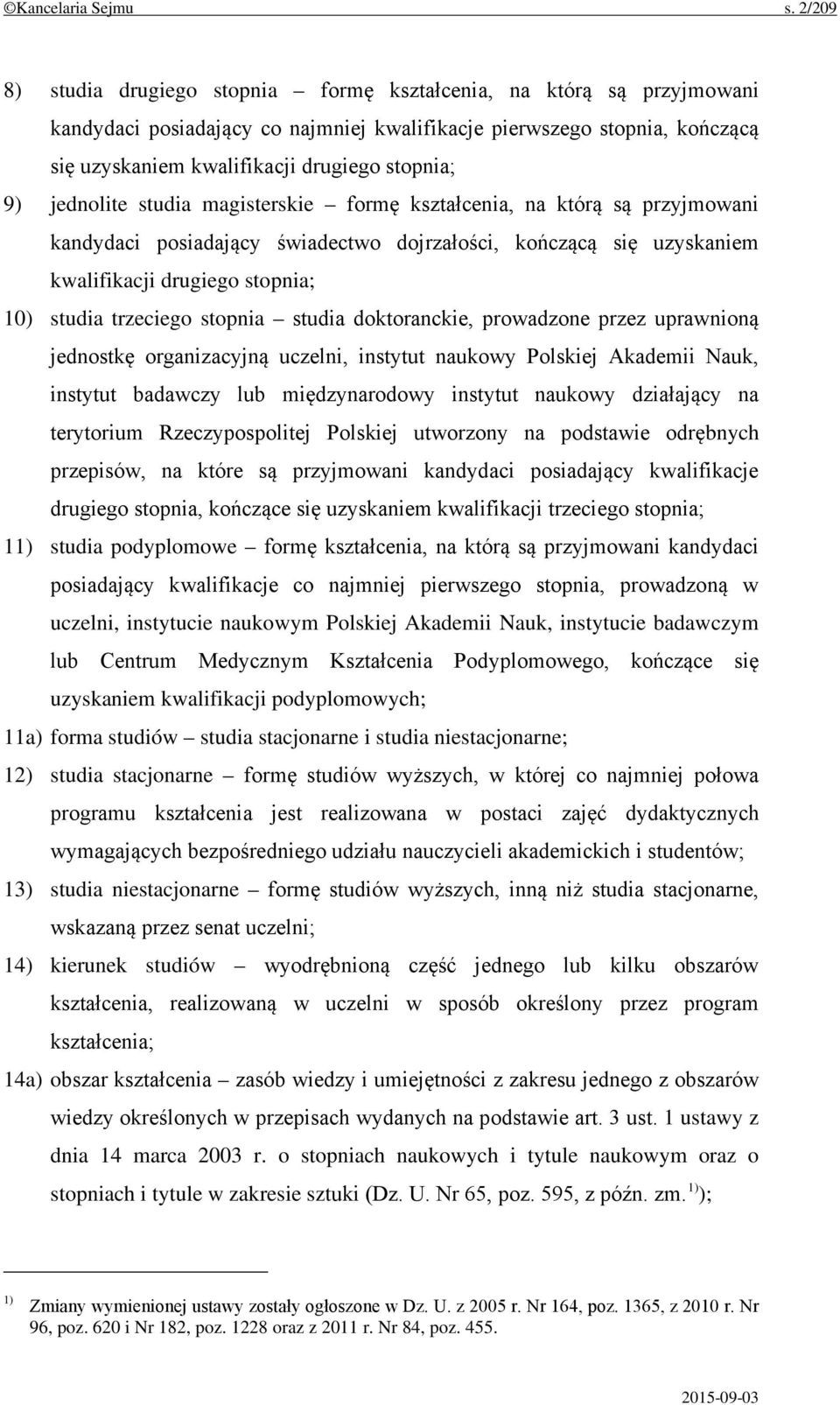 9) jednolite studia magisterskie formę kształcenia, na którą są przyjmowani kandydaci posiadający świadectwo dojrzałości, kończącą się uzyskaniem kwalifikacji drugiego stopnia; 10) studia trzeciego