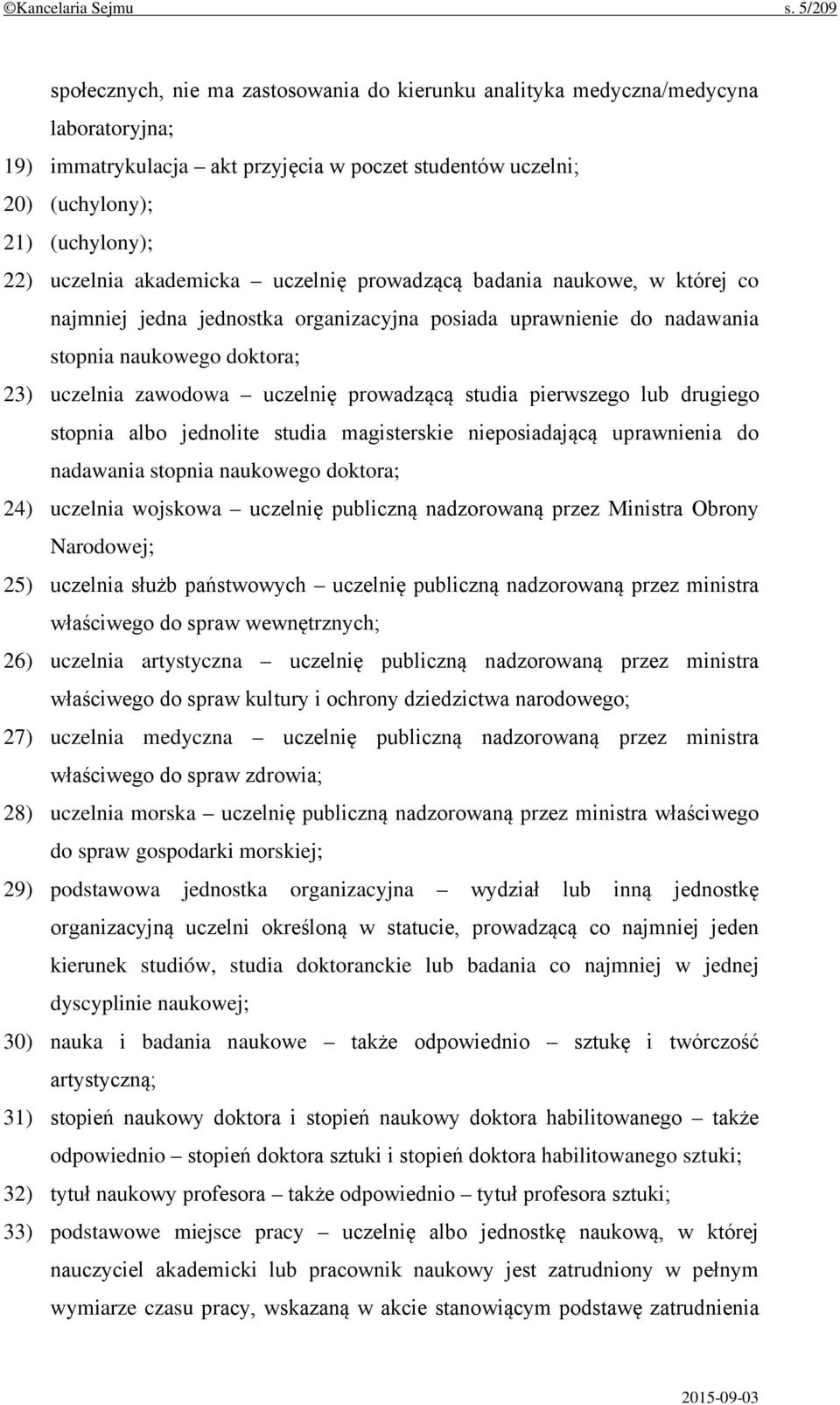 akademicka uczelnię prowadzącą badania naukowe, w której co najmniej jedna jednostka organizacyjna posiada uprawnienie do nadawania stopnia naukowego doktora; 23) uczelnia zawodowa uczelnię