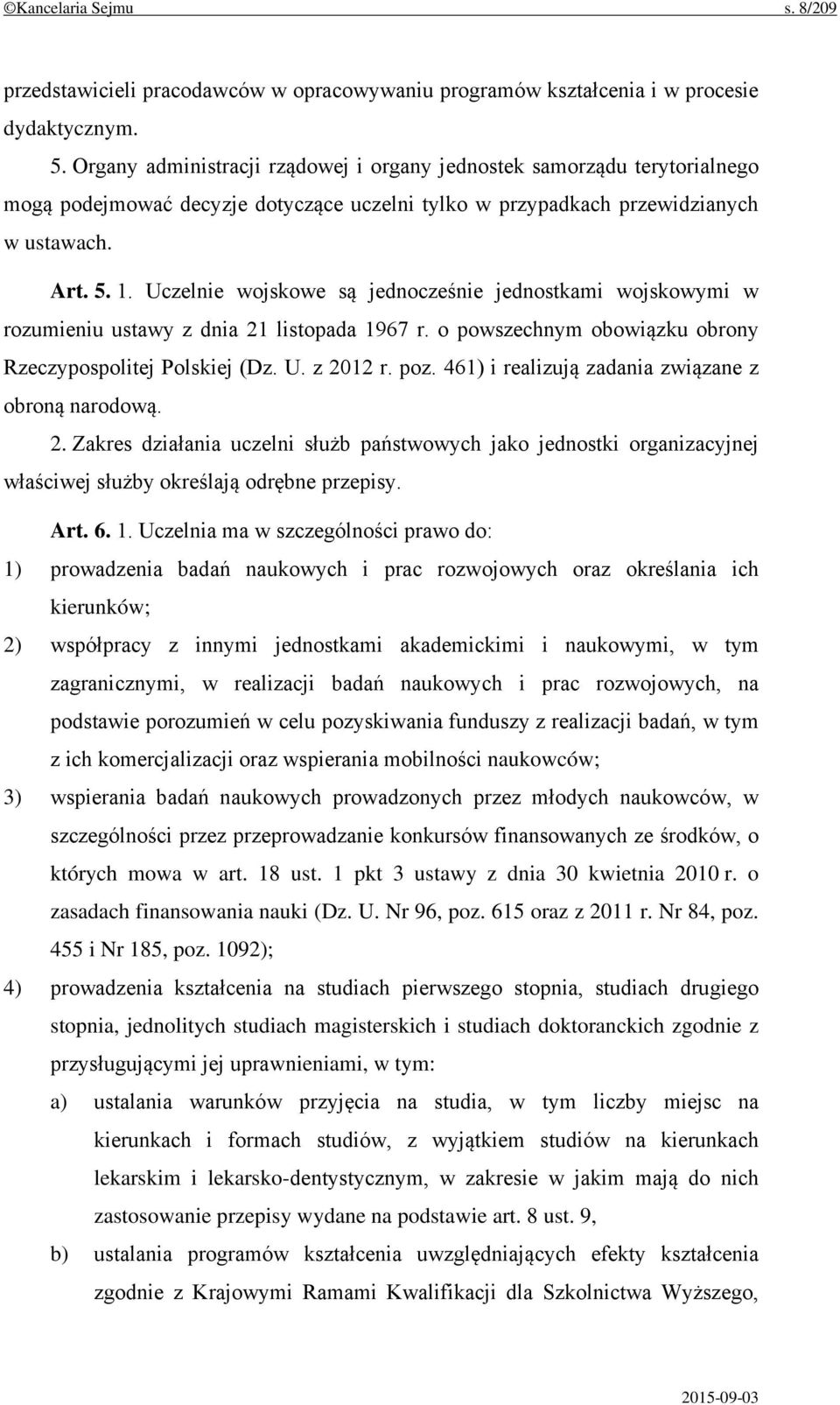 Uczelnie wojskowe są jednocześnie jednostkami wojskowymi w rozumieniu ustawy z dnia 21 listopada 1967 r. o powszechnym obowiązku obrony Rzeczypospolitej Polskiej (Dz. U. z 2012 r. poz.