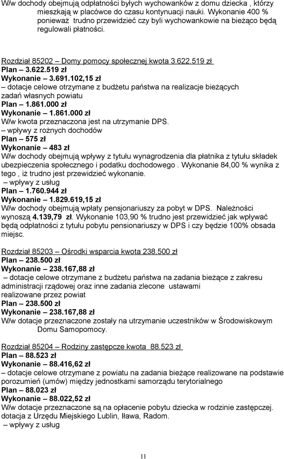 102,15 zł dotacje celowe otrzymane z budżetu państwa na realizacje bieżących zadań własnych powiatu Plan 1.861.000 zł Wykonanie 1.861.000 zł W/w kwota przeznaczona jest na utrzymanie DPS.