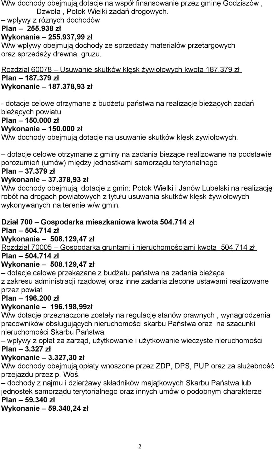379 zł Wykonanie 187.378,93 zł - dotacje celowe otrzymane z budżetu państwa na realizacje bieżących zadań bieżących powiatu Plan 150.000 zł Wykonanie 150.