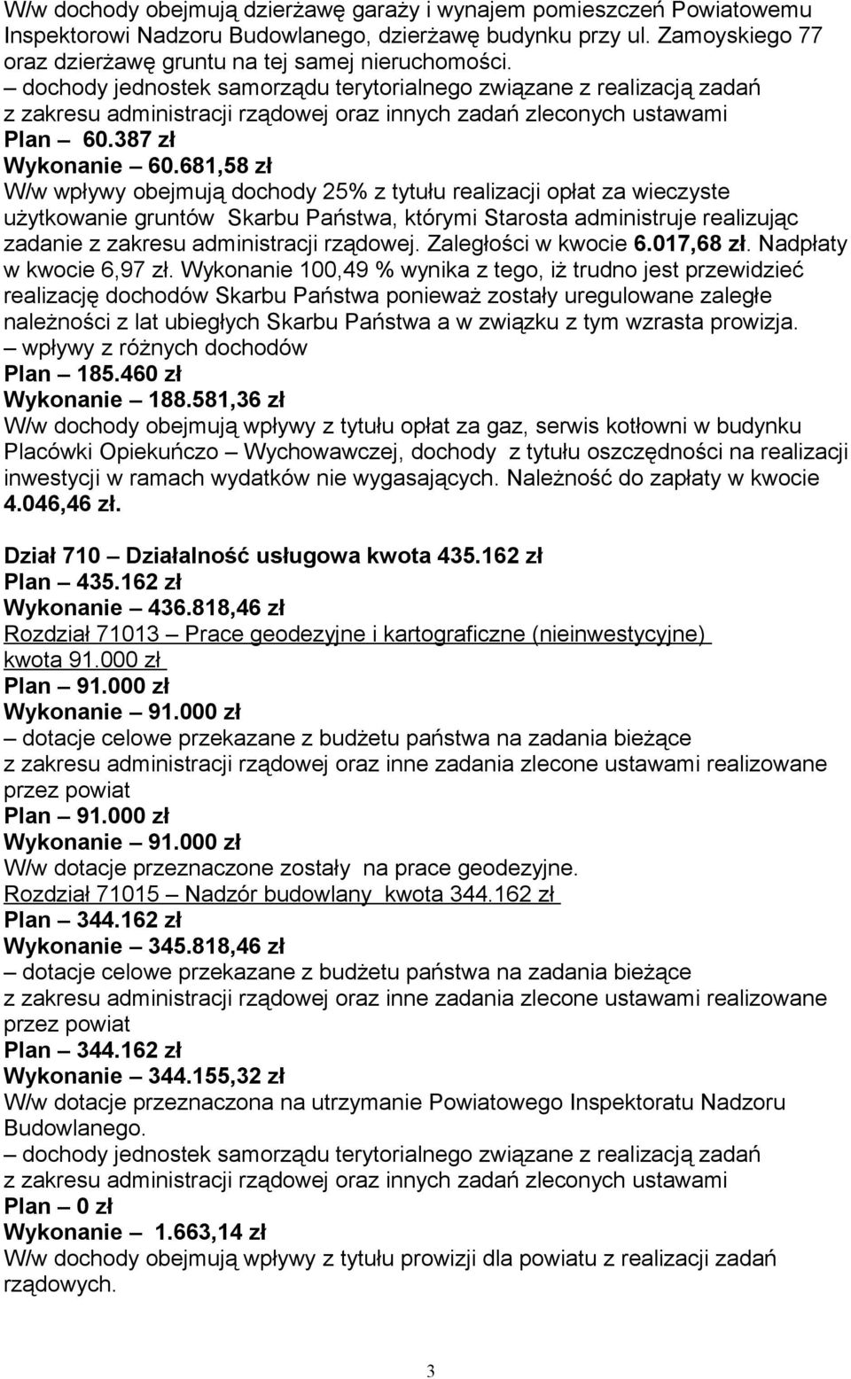 681,58 zł W/w wpływy obejmują dochody 25% z tytułu realizacji opłat za wieczyste użytkowanie gruntów Skarbu Państwa, którymi Starosta administruje realizując zadanie z zakresu administracji rządowej.