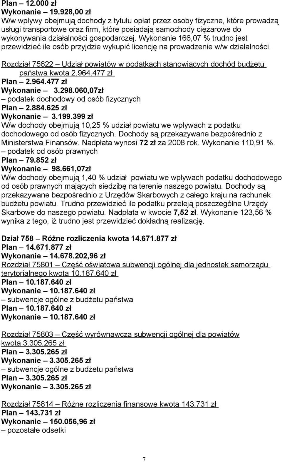 Wykonanie 166,07 % trudno jest przewidzieć ile osób przyjdzie wykupić licencję na prowadzenie w/w działalności. Rozdział 75622 Udział powiatów w podatkach stanowiących dochód budżetu państwa kwota 2.