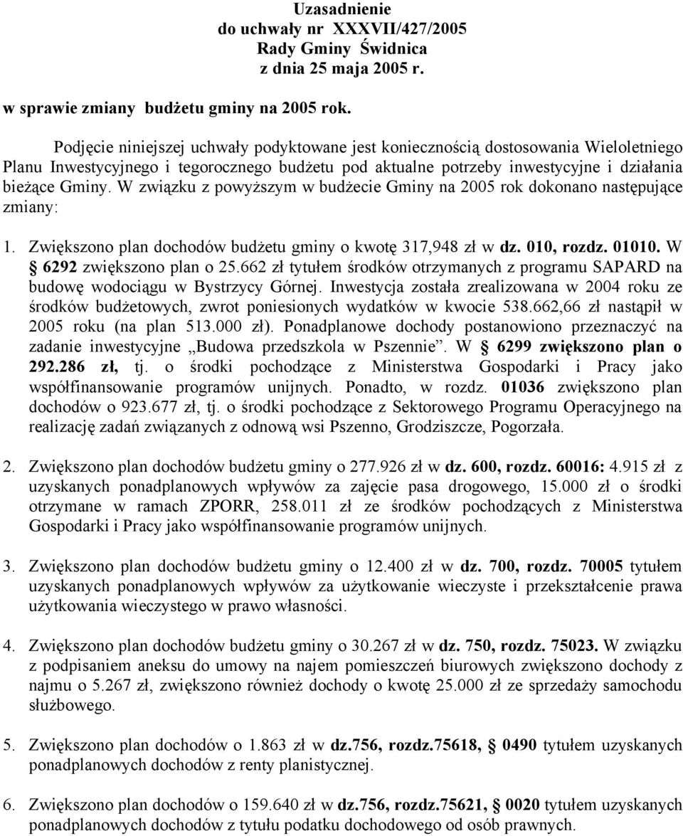 W związku z powyższym w budżecie Gminy na 2005 rok dokonano następujące zmiany: 1. Zwiększono plan dochodów budżetu gminy o kwotę 317,948 zł w dz. 010, rozdz. 01010. W 6292 zwiększono plan o 25.