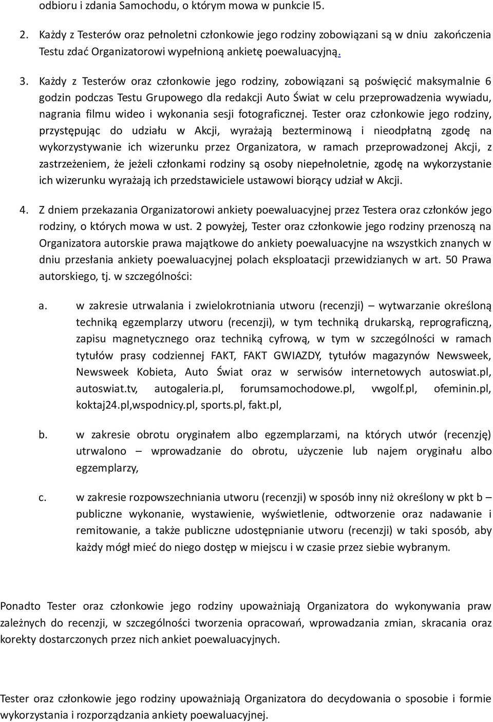 Każdy z Testerów oraz członkowie jego rodziny, zobowiązani są poświęcid maksymalnie 6 godzin podczas Testu Grupowego dla redakcji Auto Świat w celu przeprowadzenia wywiadu, nagrania filmu wideo i