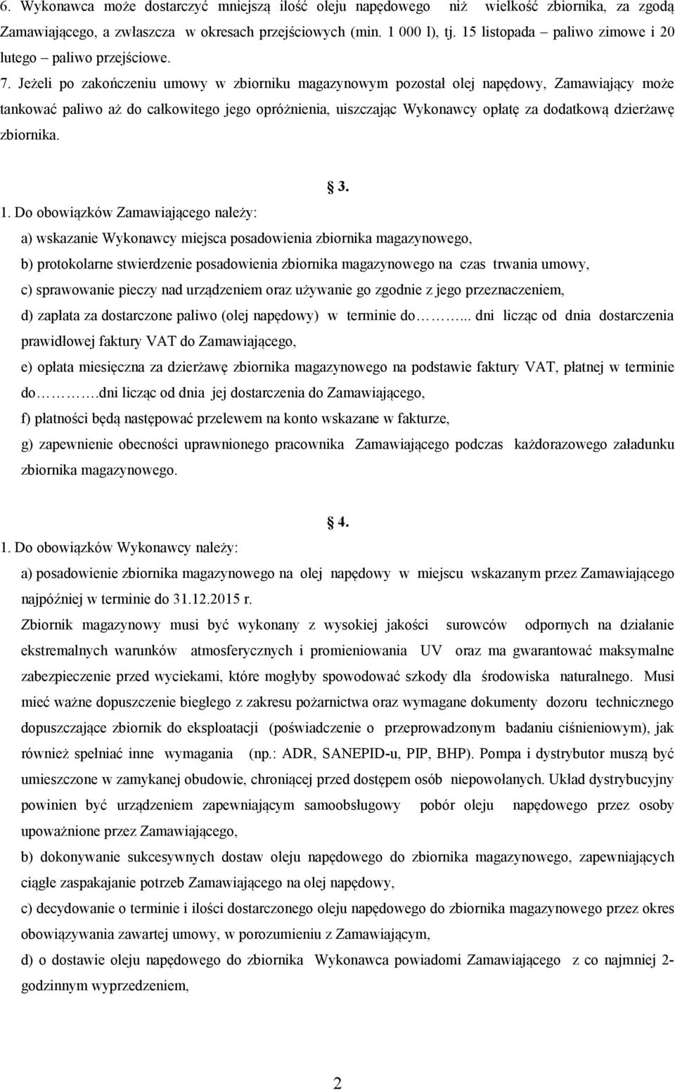 Jeżeli po zakończeniu umowy w zbiorniku magazynowym pozostał olej napędowy, Zamawiający może tankować paliwo aż do całkowitego jego opróżnienia, uiszczając Wykonawcy opłatę za dodatkową dzierżawę