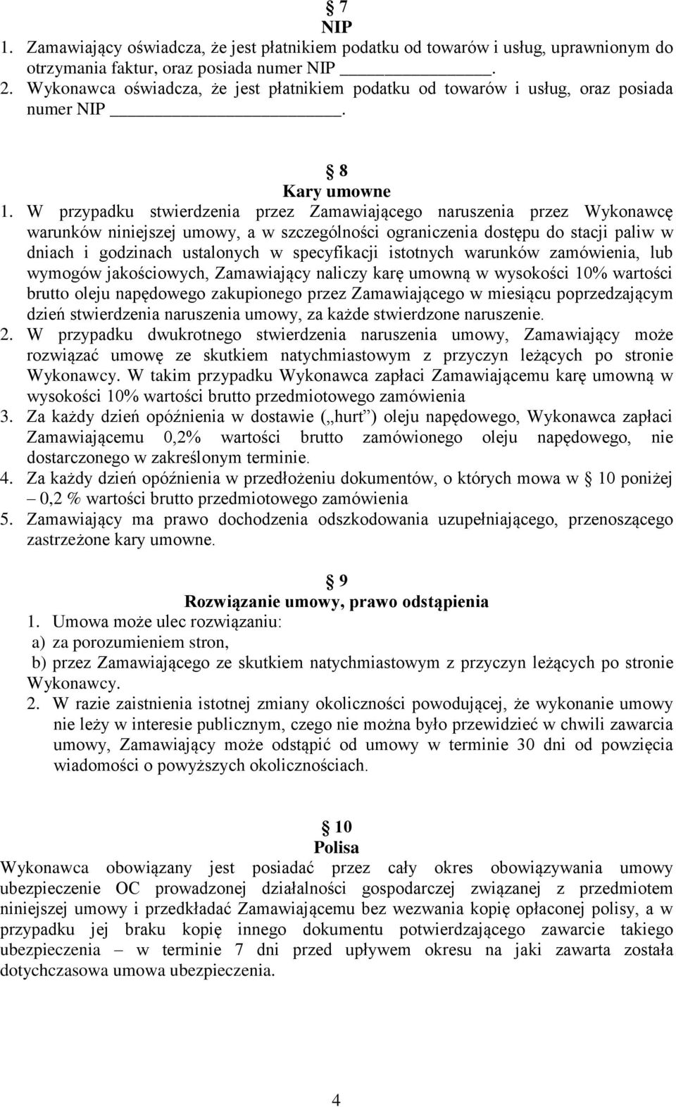 W przypadku stwierdzenia przez Zamawiającego naruszenia przez Wykonawcę warunków niniejszej umowy, a w szczególności ograniczenia dostępu do stacji paliw w dniach i godzinach ustalonych w