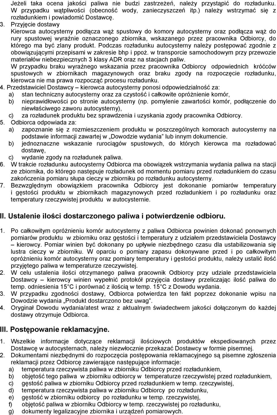 Przyjęcie dostawy Kierowca autocysterny podłącza wąŝ spustowy do komory autocysterny oraz podłącza wąŝ do rury spustowej wyraźnie oznaczonego zbiornika, wskazanego przez pracownika Odbiorcy, do