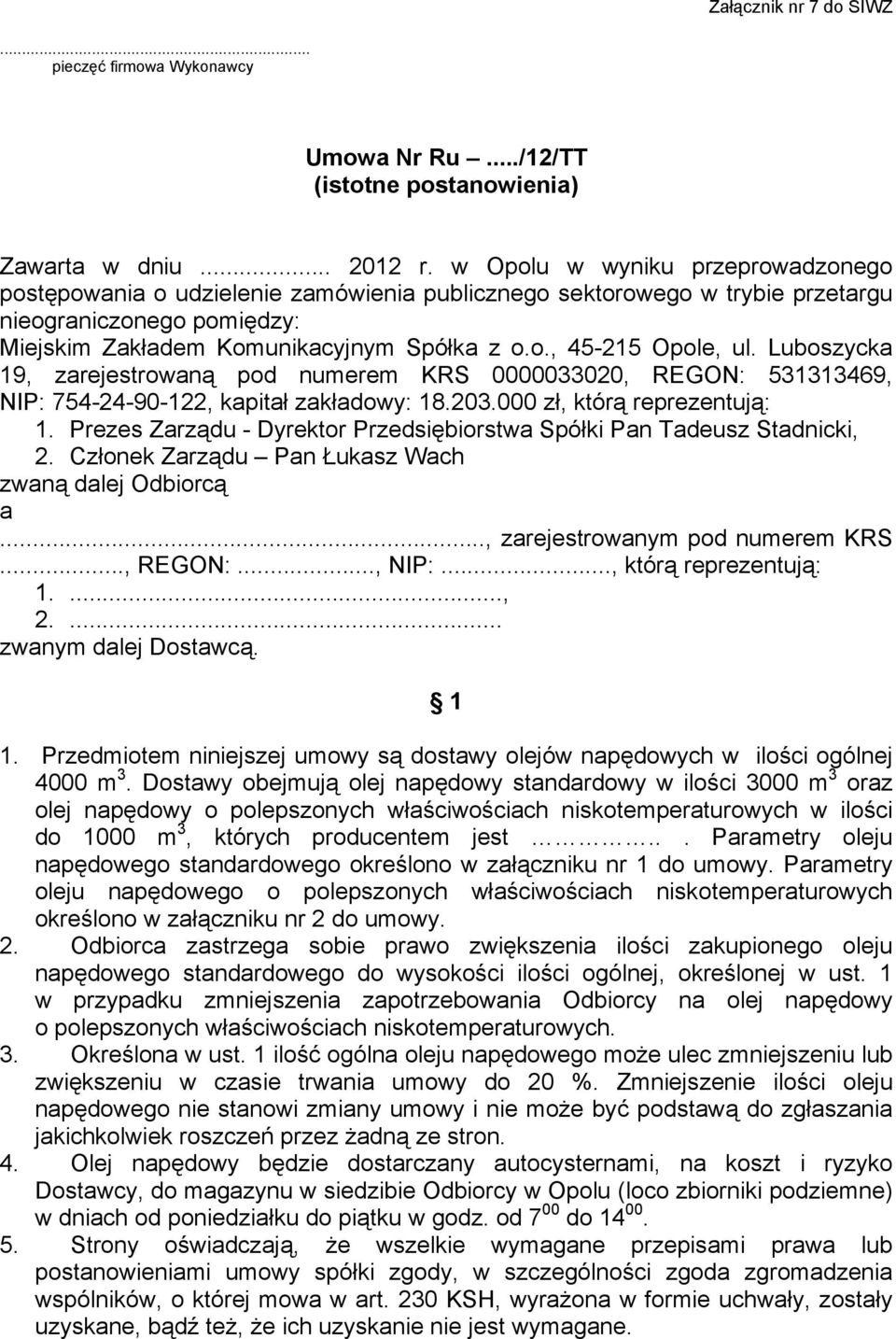 Luboszycka 19, zarejestrowaną pod numerem KRS 0000033020, REGON: 531313469, NIP: 754-24-90-122, kapitał zakładowy: 18.203.000 zł, którą reprezentują: 1.