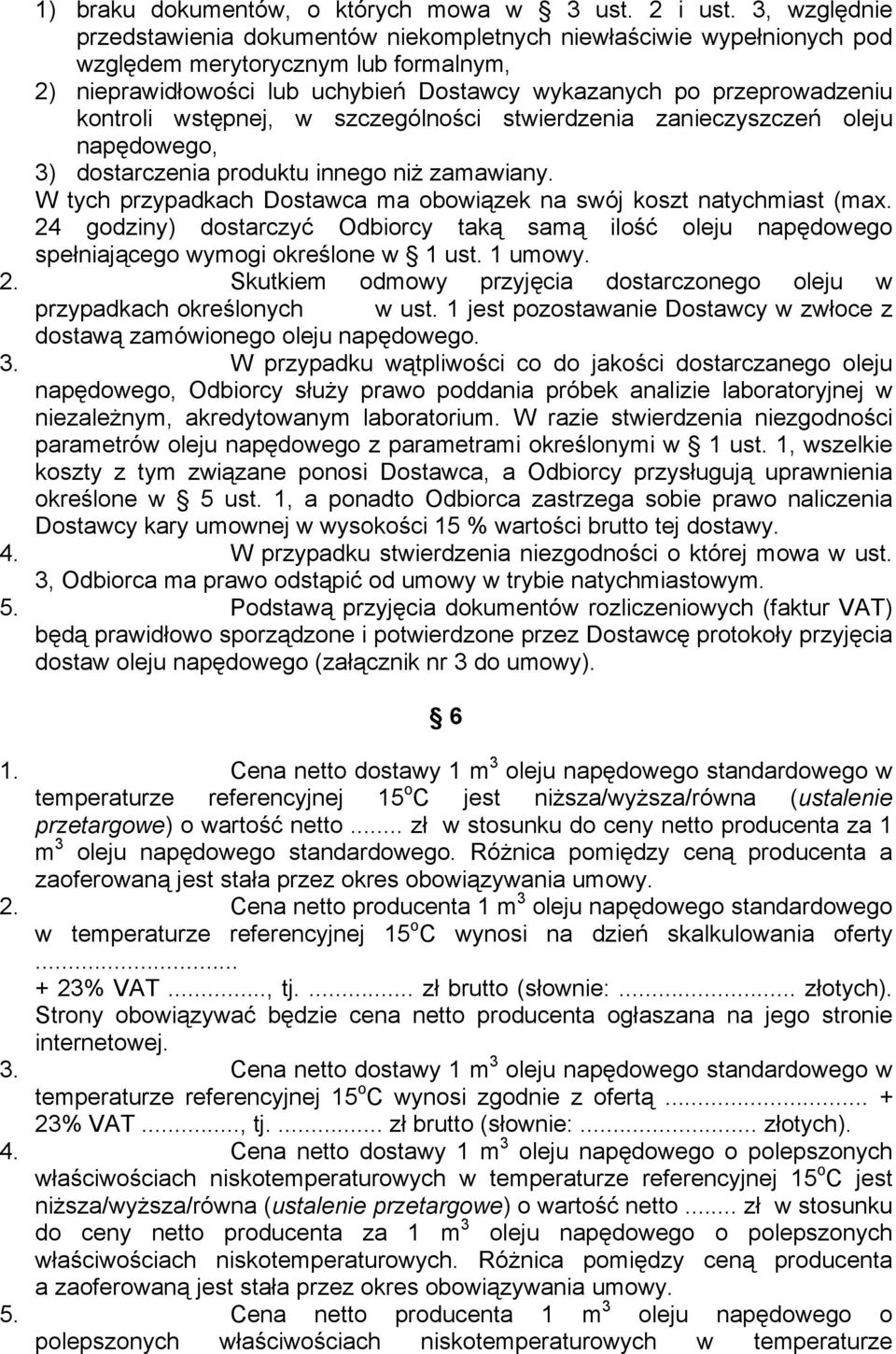 kontroli wstępnej, w szczególności stwierdzenia zanieczyszczeń oleju napędowego, 3) dostarczenia produktu innego niŝ zamawiany. W tych przypadkach Dostawca ma obowiązek na swój koszt natychmiast (max.