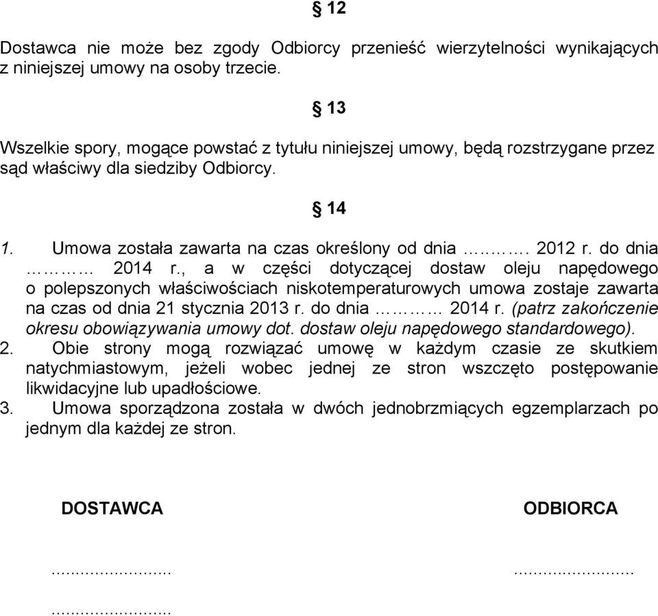 do dnia 2014 r., a w części dotyczącej dostaw oleju napędowego o polepszonych właściwościach niskotemperaturowych umowa zostaje zawarta na czas od dnia 21 stycznia 2013 r. do dnia 2014 r.