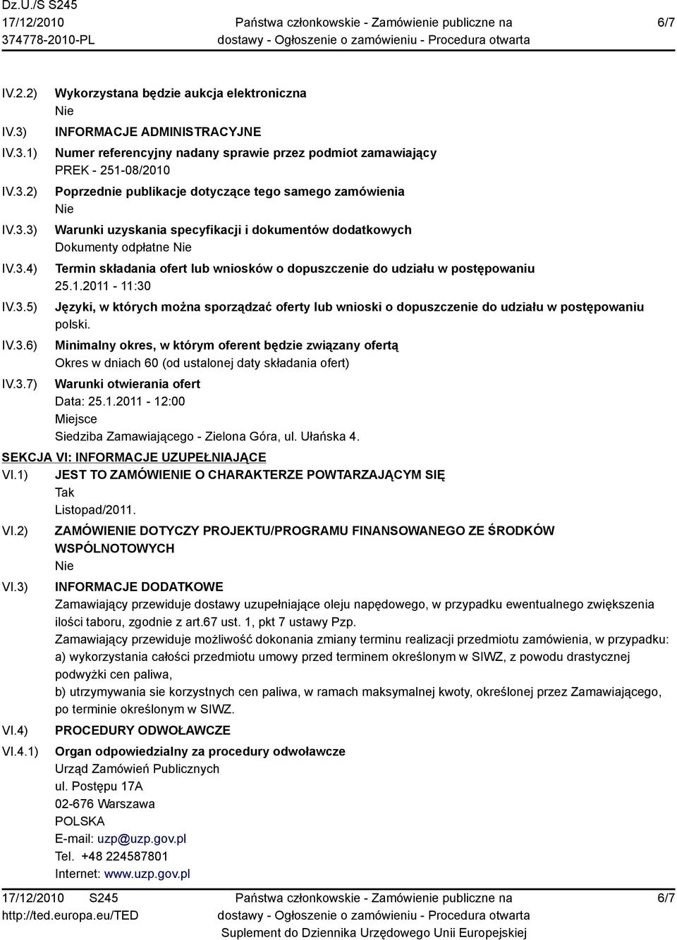 251-08/2010 Poprzednie publikacje dotyczące tego samego zamówienia Warunki uzyskania specyfikacji i dokumentów dodatkowych Dokumenty odpłatne Termin składania ofert lub wniosków o dopuszczenie do