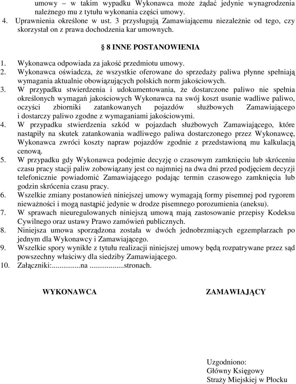 Wykonawca oświadcza, Ŝe wszystkie oferowane do sprzedaŝy paliwa płynne spełniają wymagania aktualnie obowiązujących polskich norm jakościowych. 3.