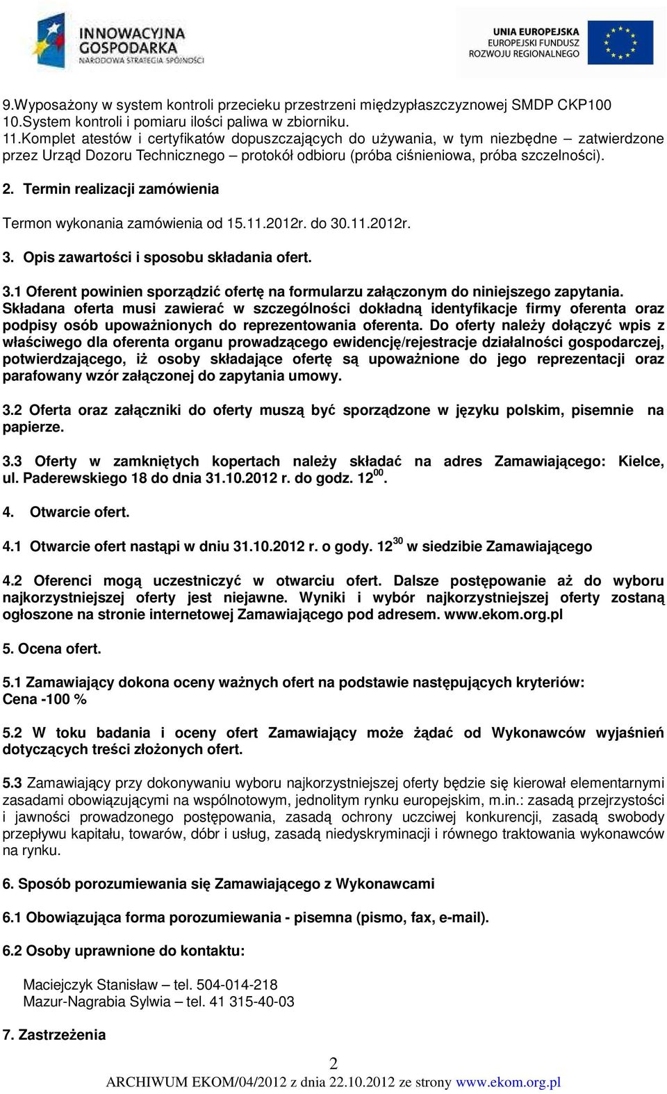 Termin realizacji zamówienia Termon wykonania zamówienia od 15.11.2012r. do 30.11.2012r. 3. Opis zawartości i sposobu składania ofert. 3.1 Oferent powinien sporządzić ofertę na formularzu załączonym do niniejszego zapytania.